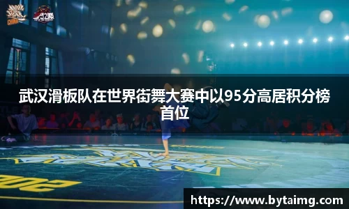 武汉滑板队在世界街舞大赛中以95分高居积分榜首位