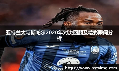 亚特兰大与斯帕尔2020年对决回顾及精彩瞬间分析